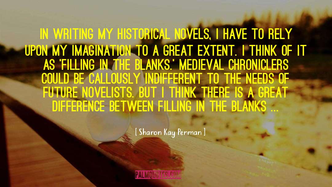 Sharon Kay Penman Quotes: In writing my historical novels,