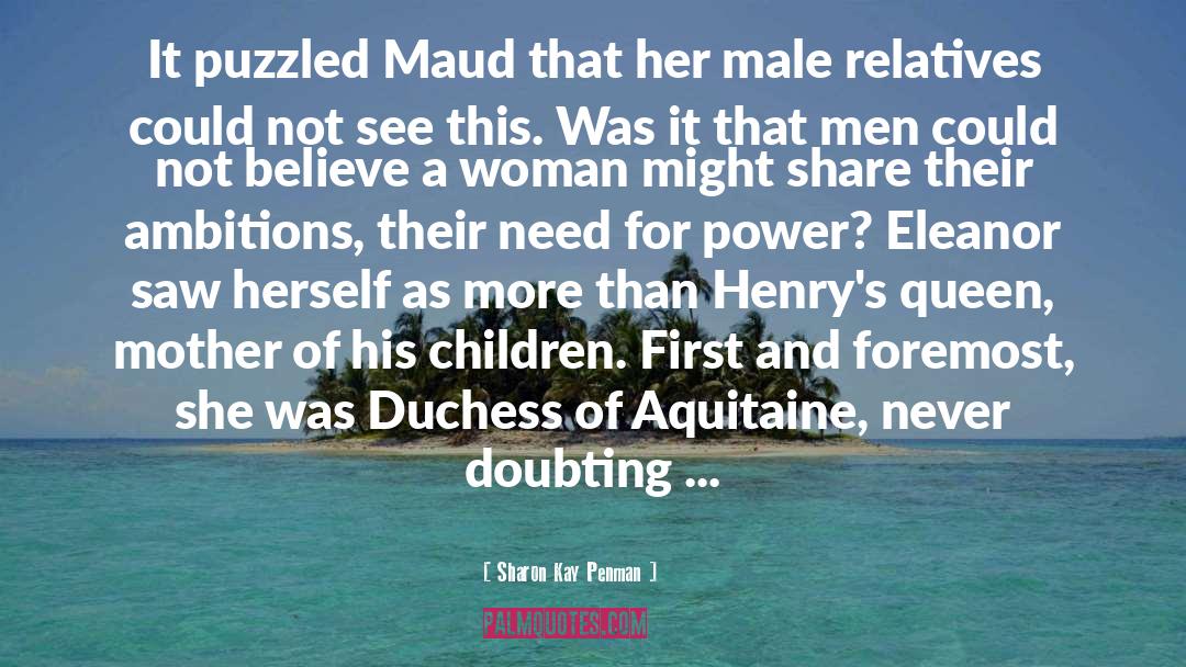 Sharon Kay Penman Quotes: It puzzled Maud that her