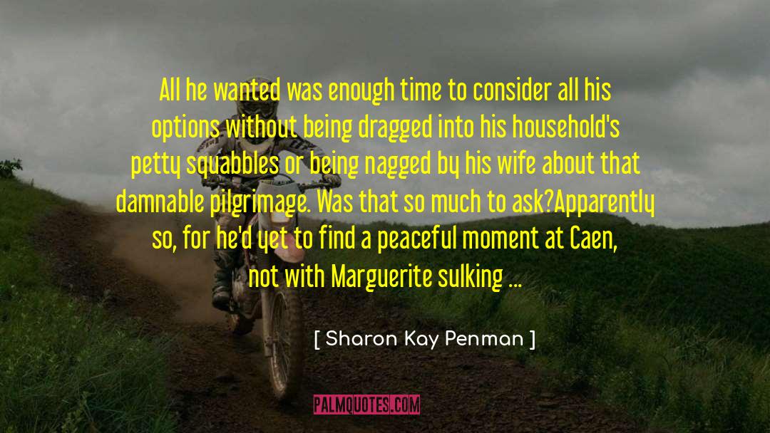 Sharon Kay Penman Quotes: All he wanted was enough