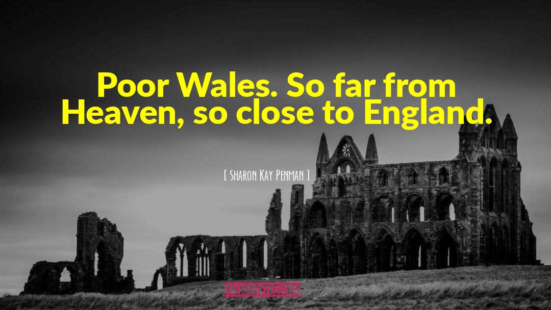 Sharon Kay Penman Quotes: Poor Wales. So far from