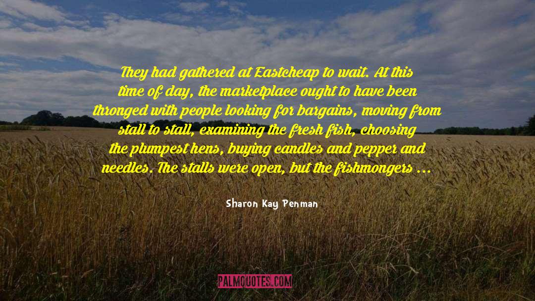Sharon Kay Penman Quotes: They had gathered at Eastcheap