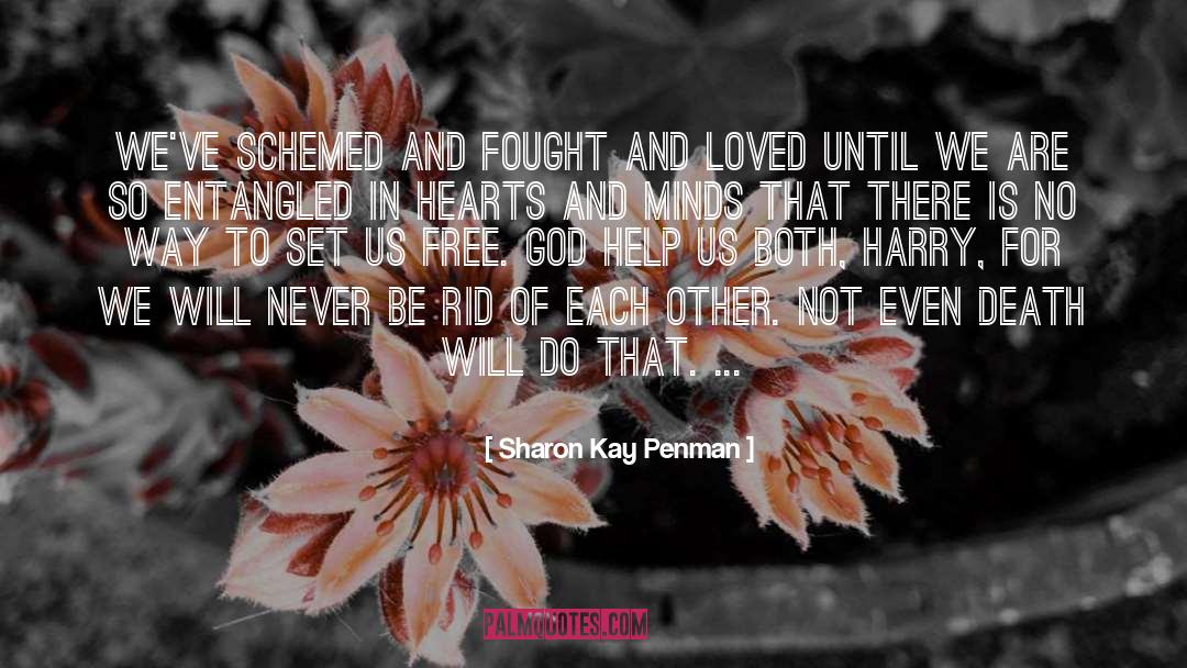Sharon Kay Penman Quotes: We've schemed and fought and