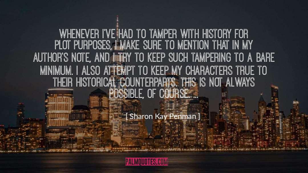 Sharon Kay Penman Quotes: Whenever I've had to tamper