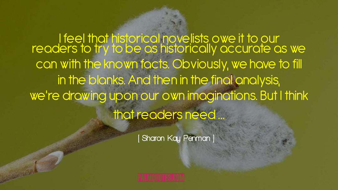 Sharon Kay Penman Quotes: I feel that historical novelists