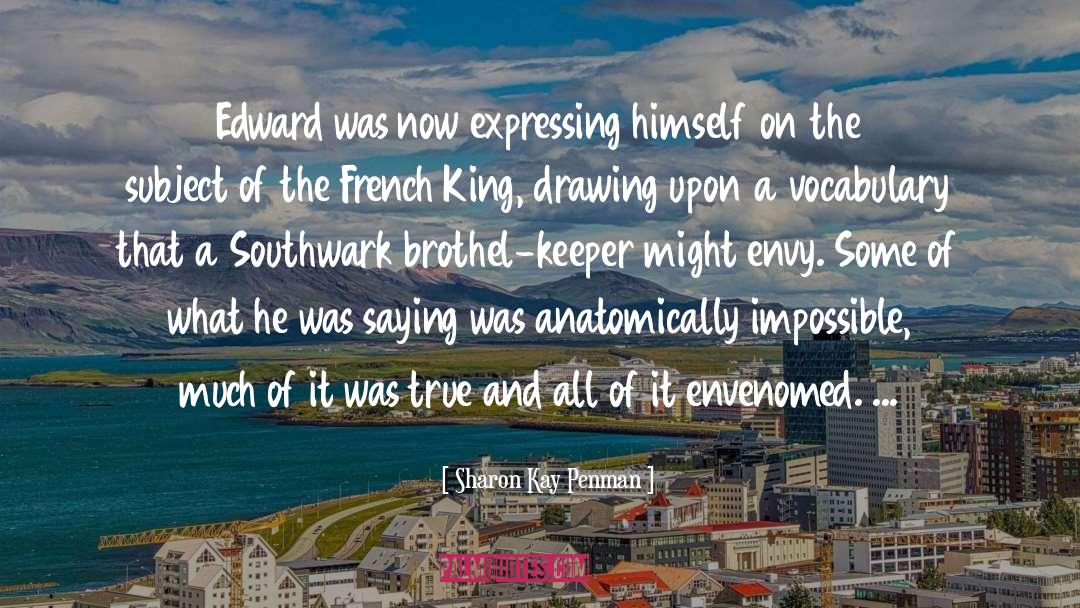 Sharon Kay Penman Quotes: Edward was now expressing himself