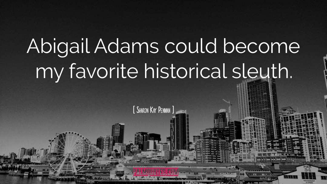 Sharon Kay Penman Quotes: Abigail Adams could become my