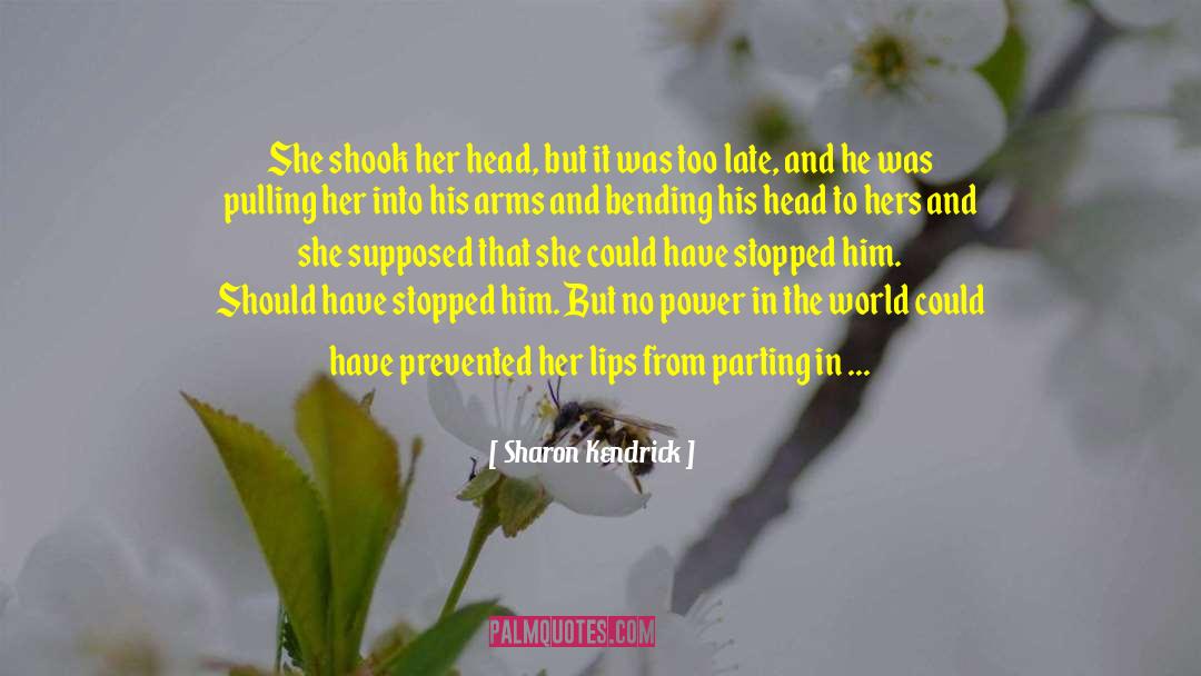 Sharon Kendrick Quotes: She shook her head, but