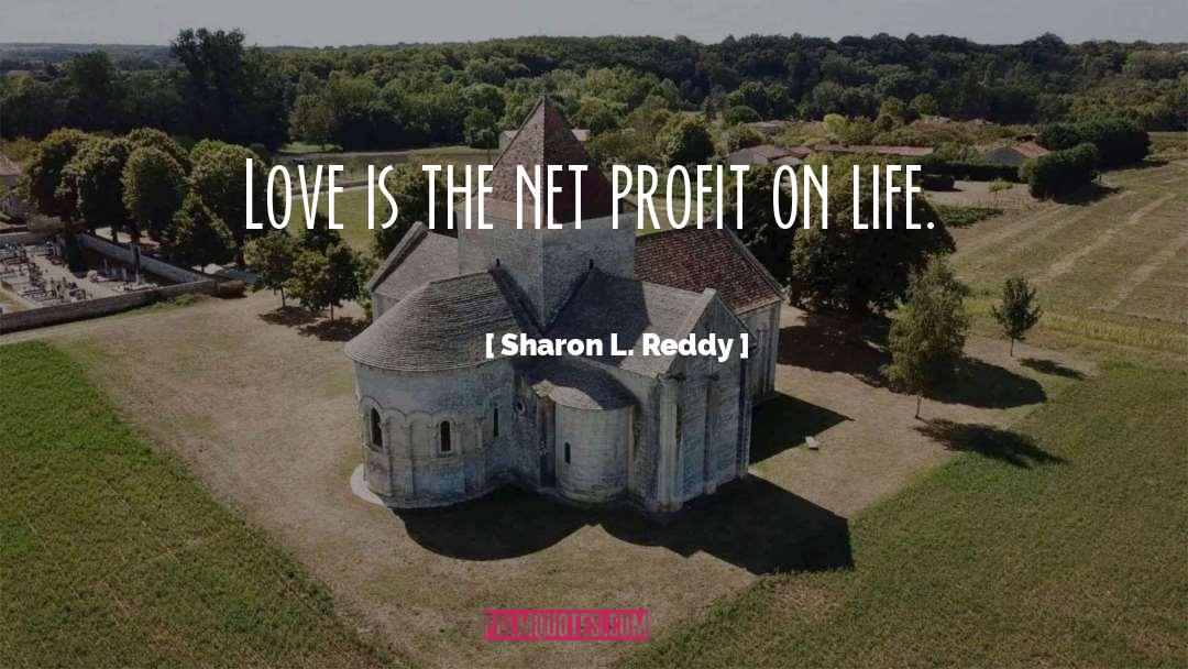 Sharon L. Reddy Quotes: Love is the net profit