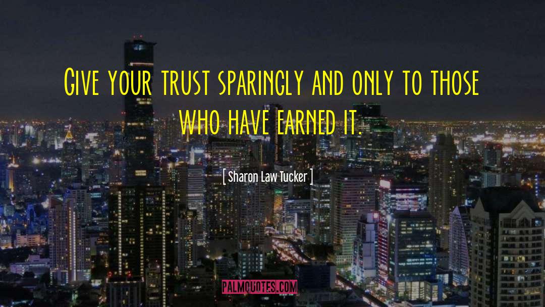 Sharon Law Tucker Quotes: Give your trust sparingly and