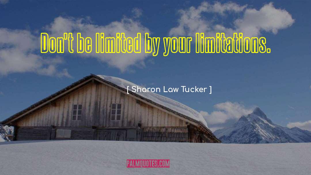 Sharon Law Tucker Quotes: Don't be limited by your