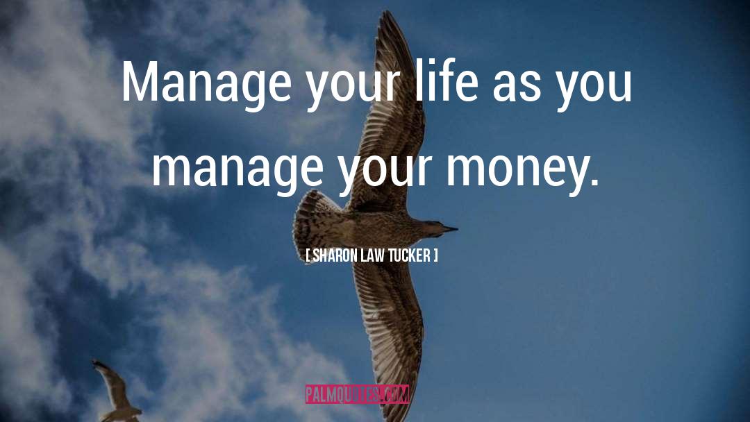 Sharon Law Tucker Quotes: Manage your life as you