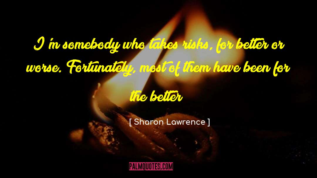 Sharon Lawrence Quotes: I'm somebody who takes risks,
