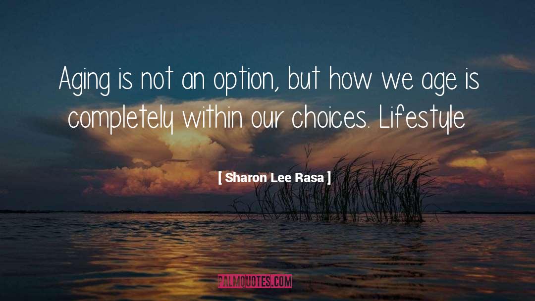 Sharon Lee Rasa Quotes: Aging is not an option,