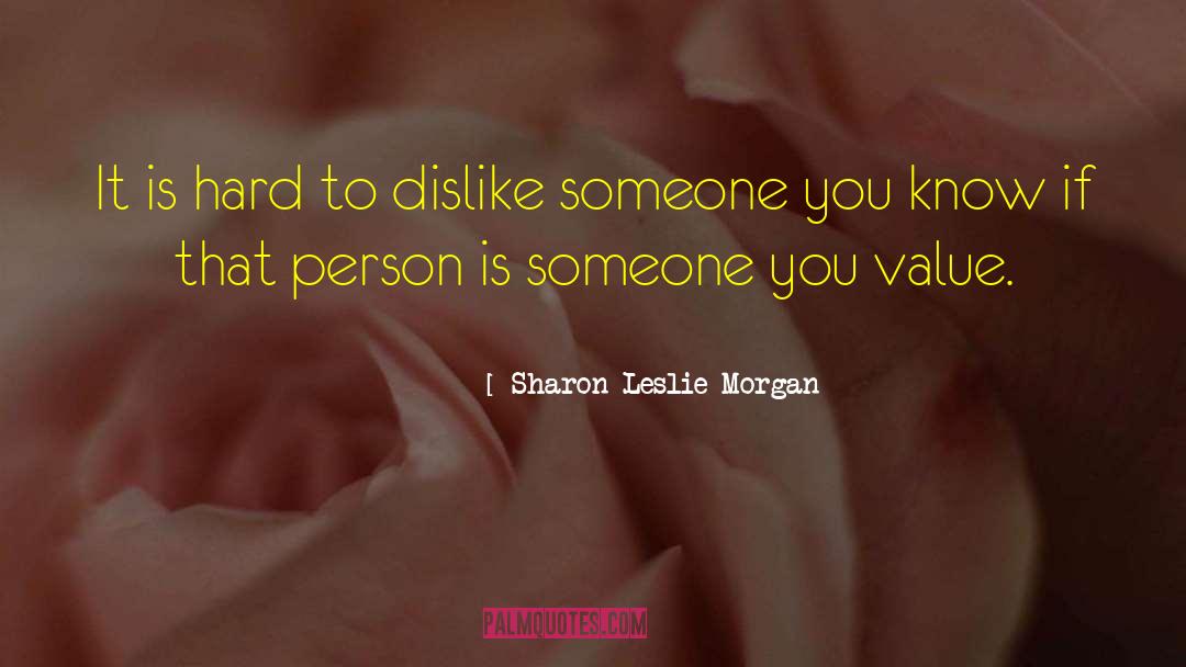 Sharon Leslie Morgan Quotes: It is hard to dislike