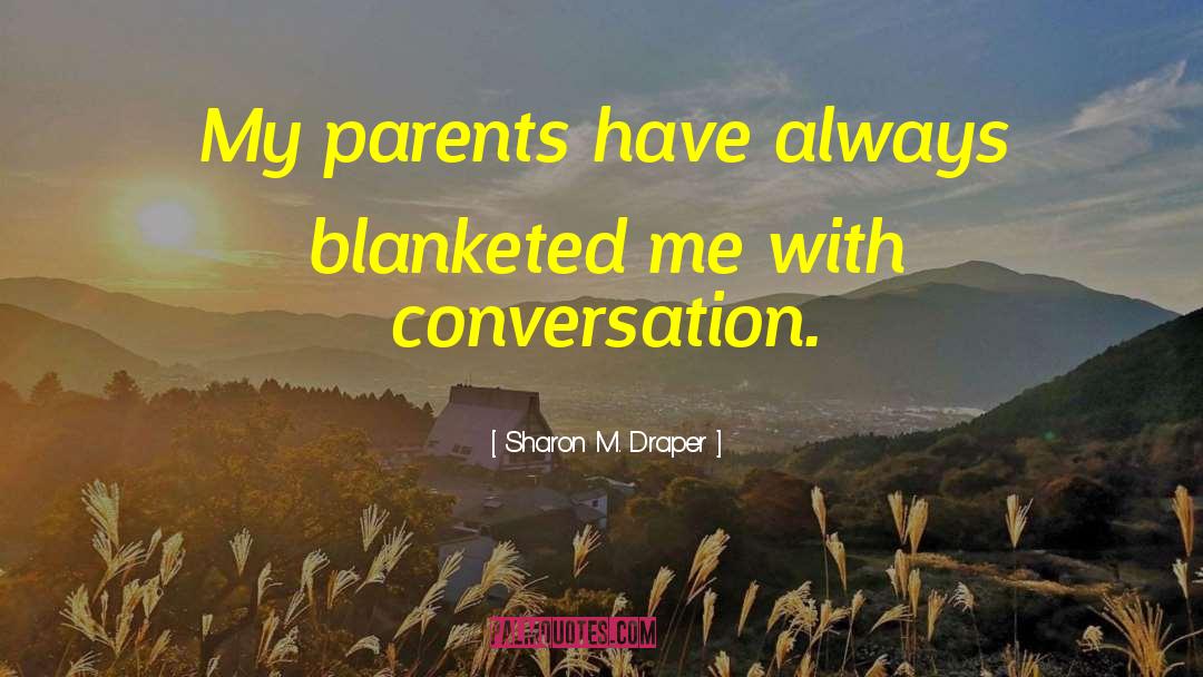 Sharon M. Draper Quotes: My parents have always blanketed