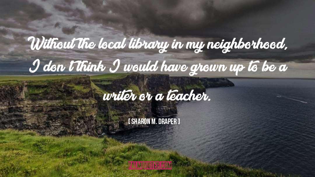 Sharon M. Draper Quotes: Without the local library in