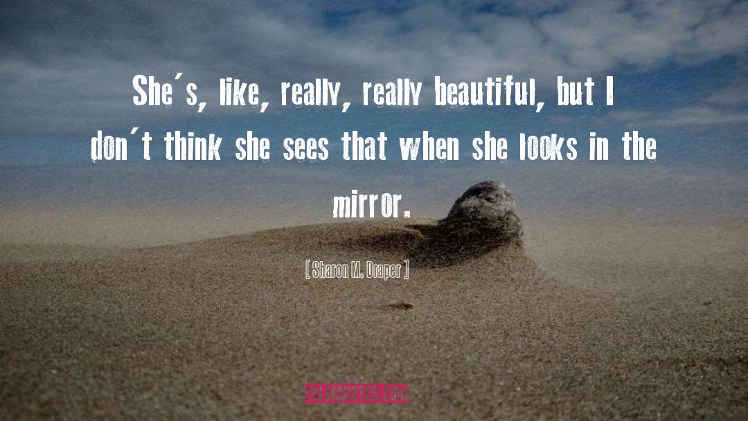 Sharon M. Draper Quotes: She's, like, really, really beautiful,