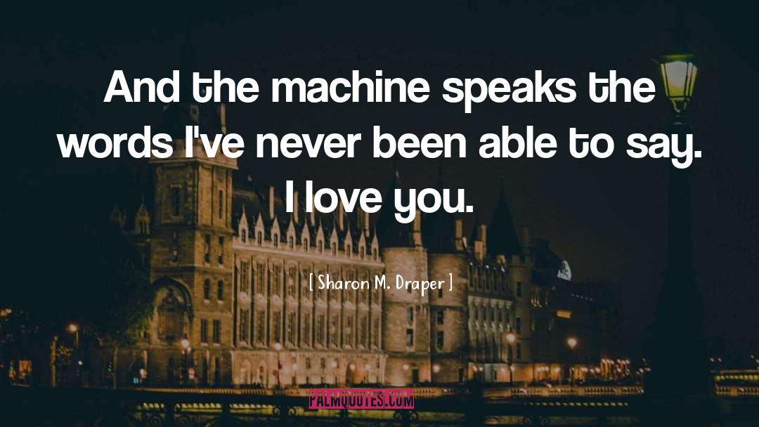 Sharon M. Draper Quotes: And the machine speaks the