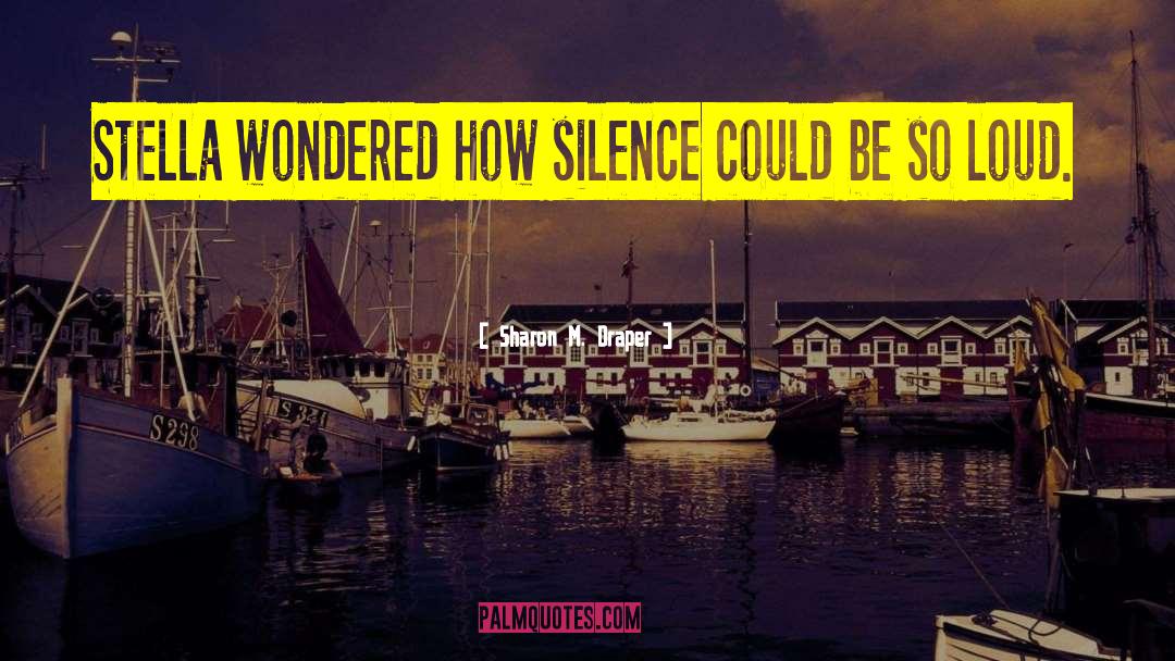 Sharon M. Draper Quotes: Stella wondered how silence could