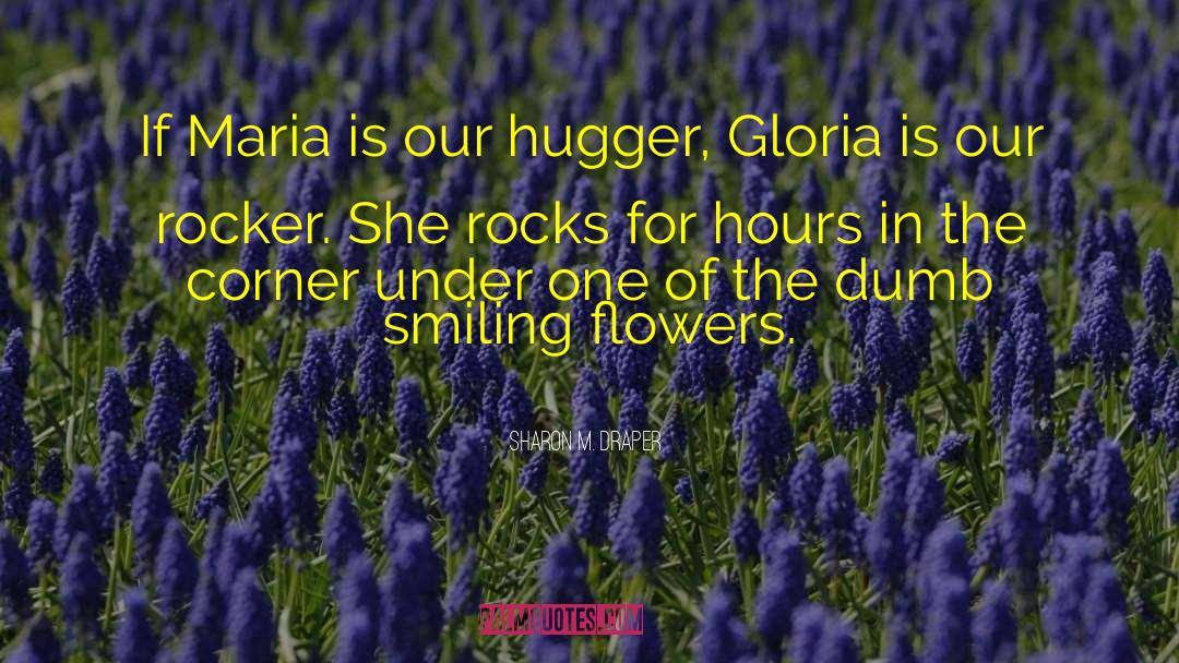 Sharon M. Draper Quotes: If Maria is our hugger,