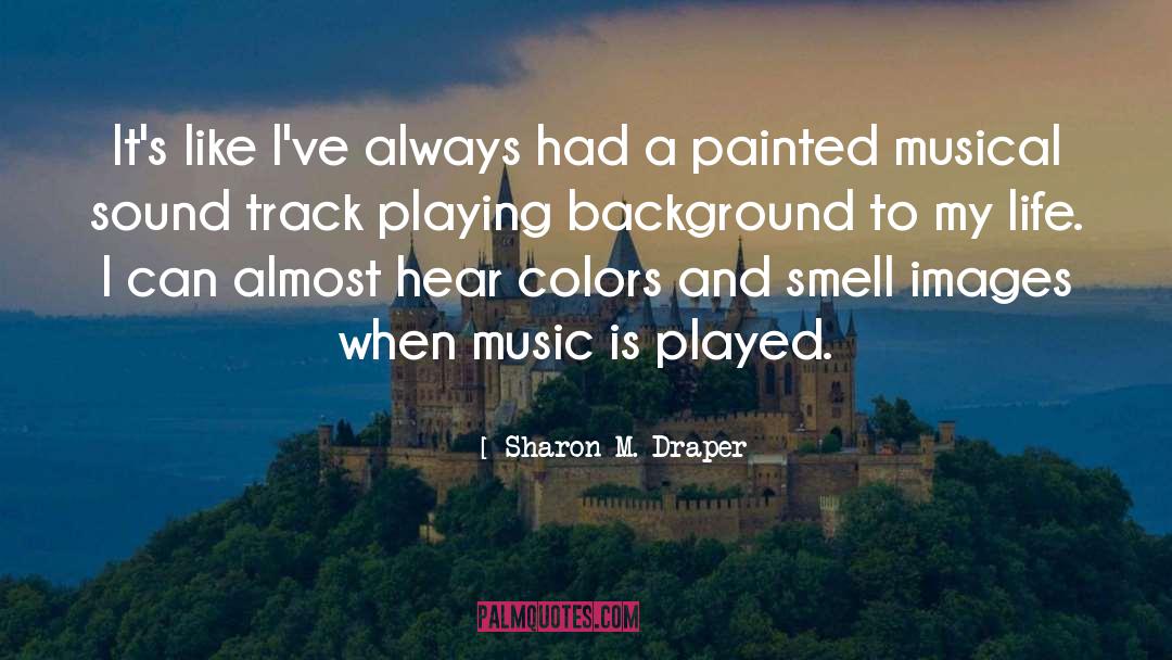 Sharon M. Draper Quotes: It's like I've always had