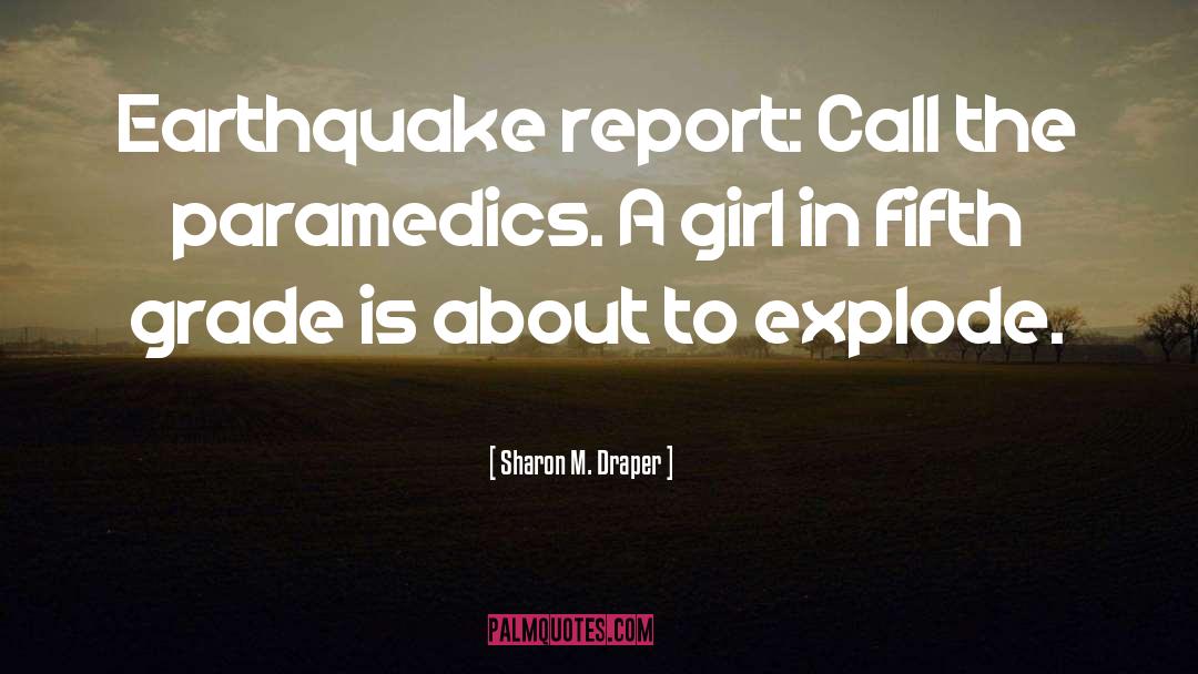 Sharon M. Draper Quotes: Earthquake report: Call the paramedics.