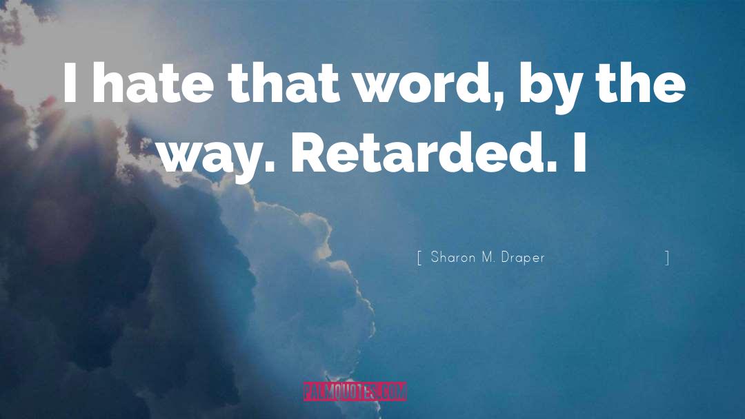 Sharon M. Draper Quotes: I hate that word, by