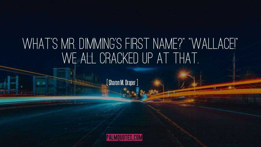 Sharon M. Draper Quotes: What's Mr. Dimming's first name?