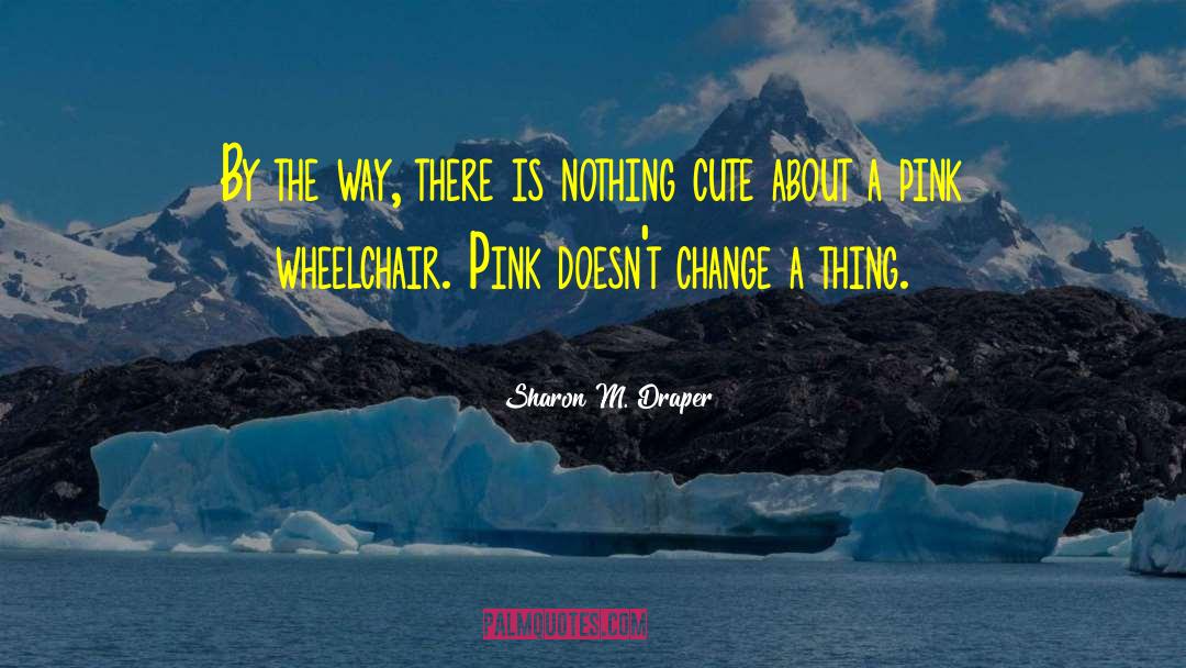 Sharon M. Draper Quotes: By the way, there is