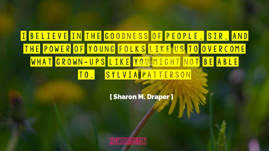 Sharon M. Draper Quotes: I believe in the goodness