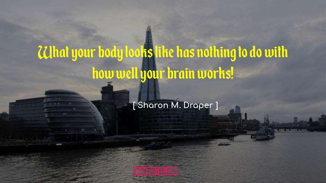 Sharon M. Draper Quotes: What your body looks like