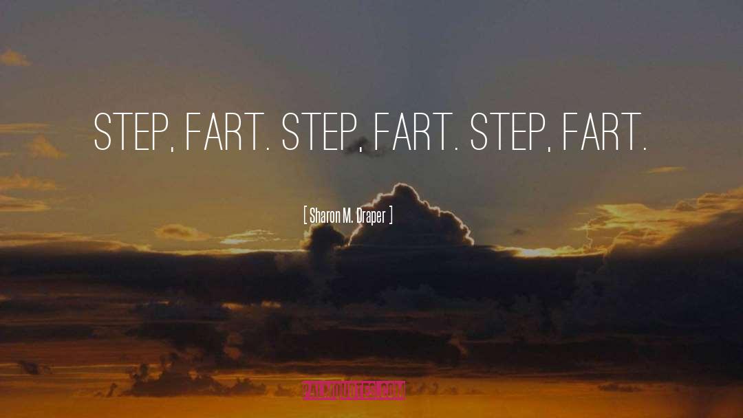Sharon M. Draper Quotes: Step, fart. Step, fart. Step,