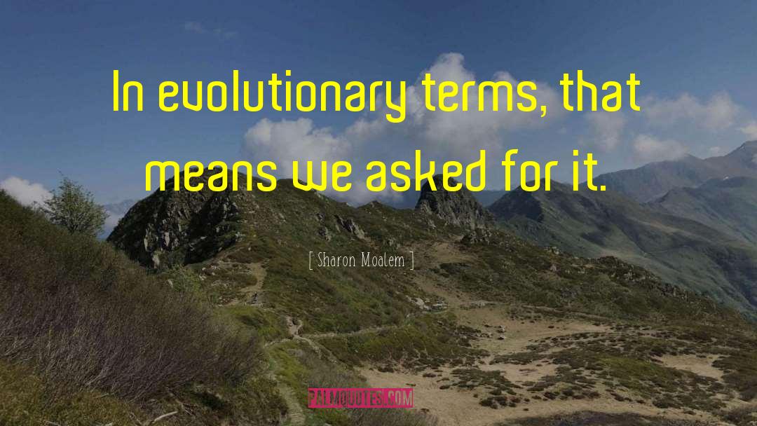 Sharon Moalem Quotes: In evolutionary terms, that means