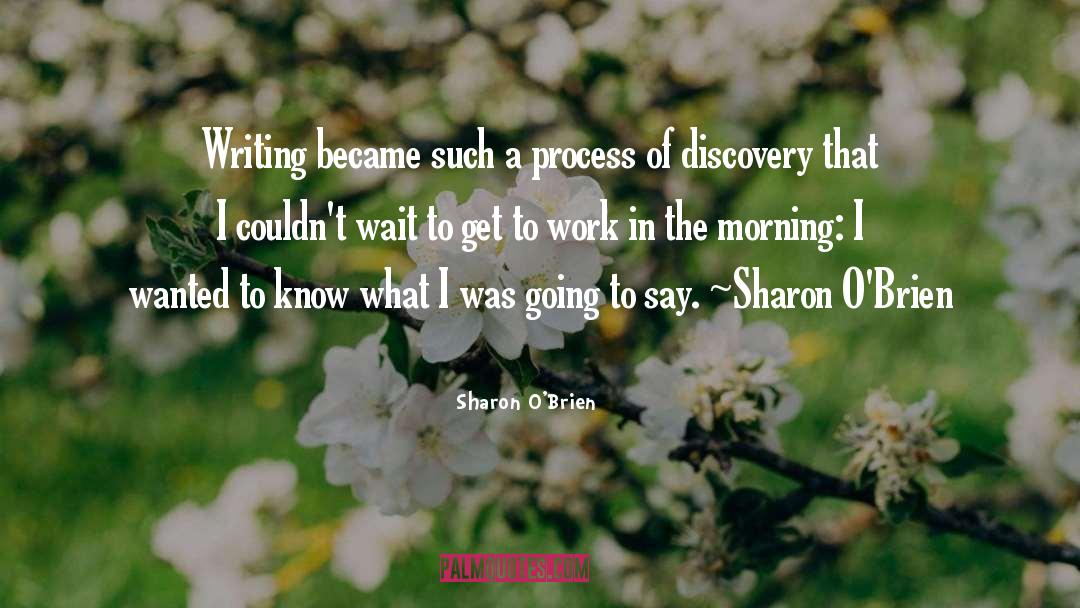 Sharon O'Brien Quotes: Writing became such a process