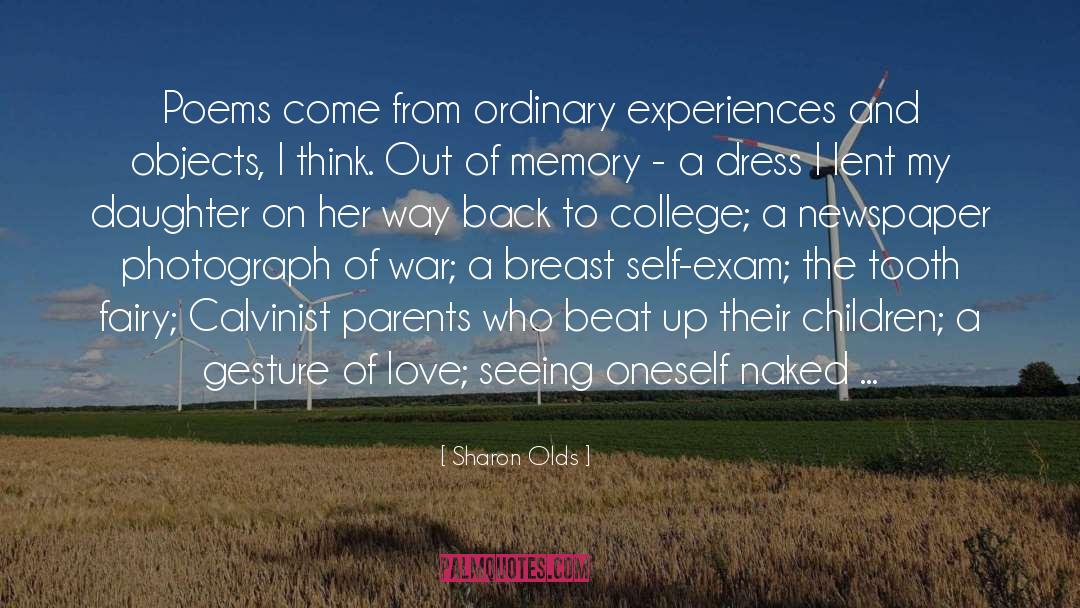 Sharon Olds Quotes: Poems come from ordinary experiences