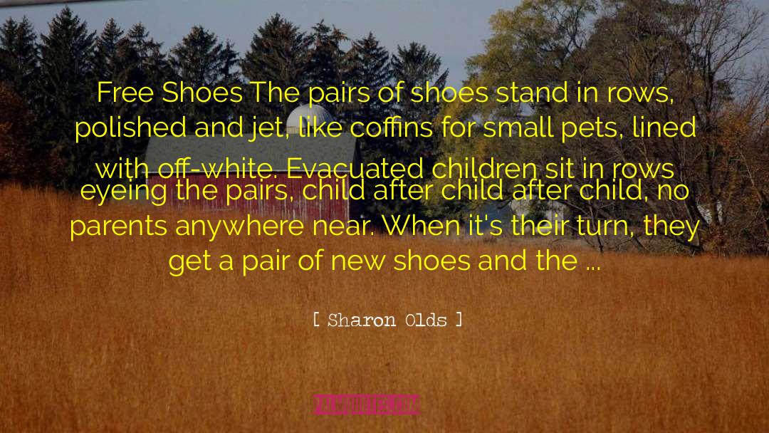 Sharon Olds Quotes: Free Shoes <br /><br />The