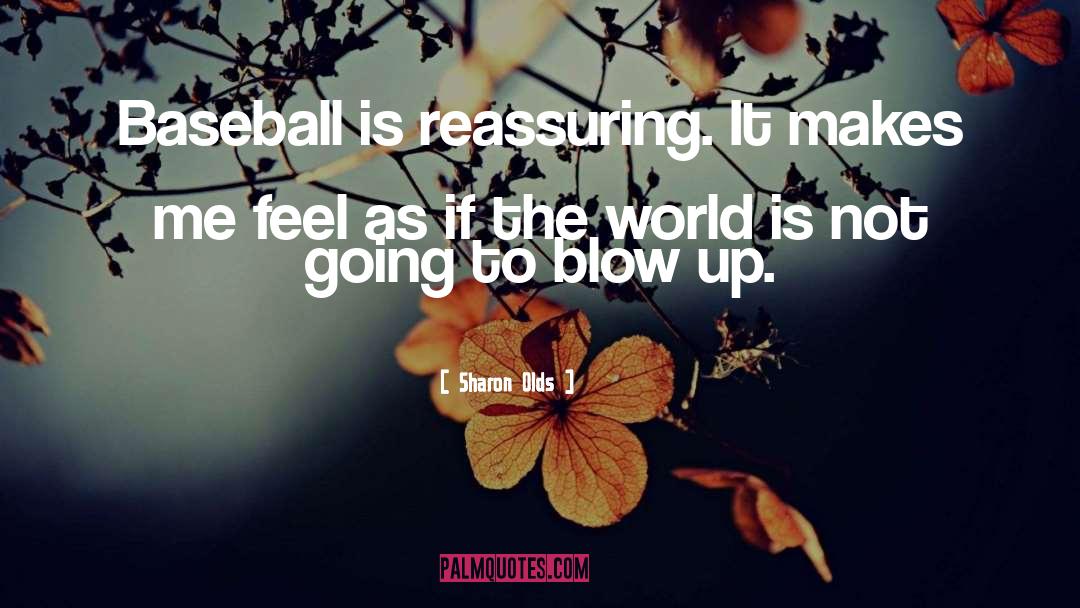 Sharon Olds Quotes: Baseball is reassuring. It makes