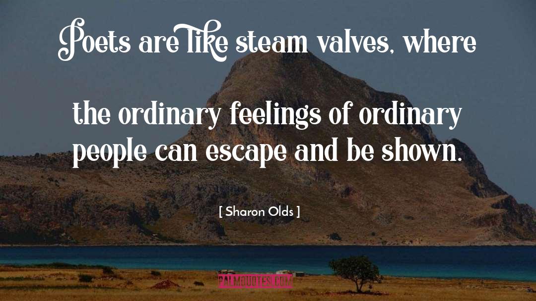 Sharon Olds Quotes: Poets are like steam valves,