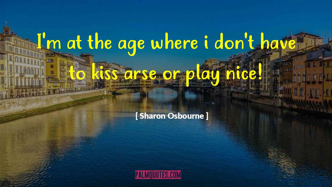 Sharon Osbourne Quotes: I'm at the age where