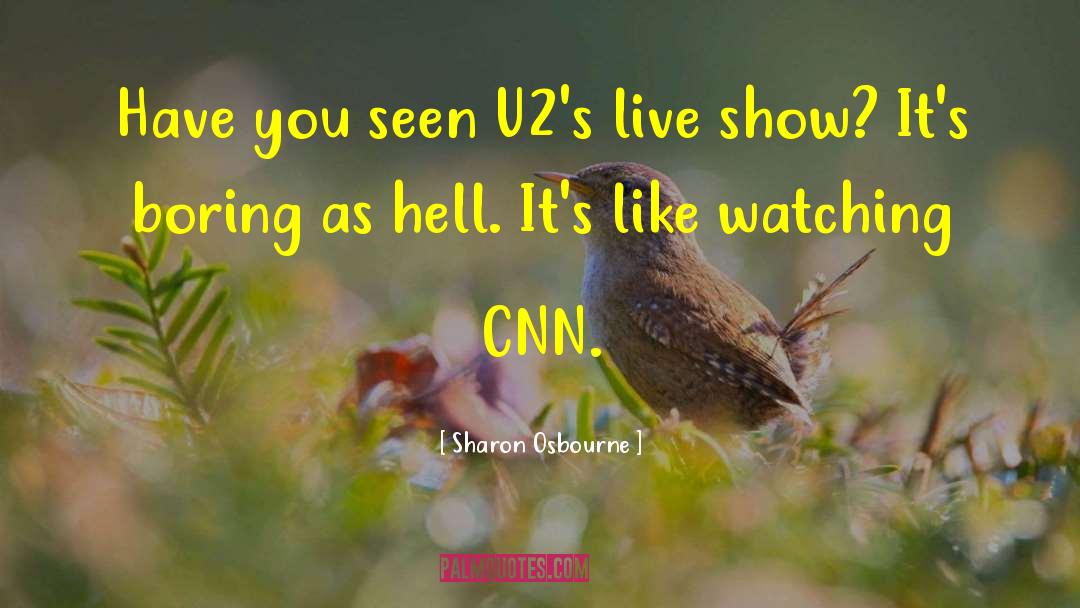 Sharon Osbourne Quotes: Have you seen U2's live