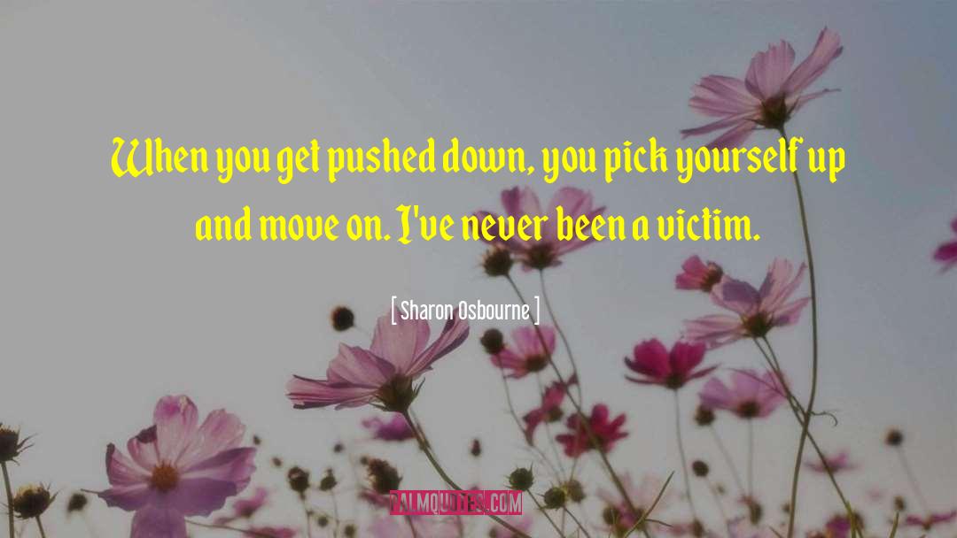 Sharon Osbourne Quotes: When you get pushed down,