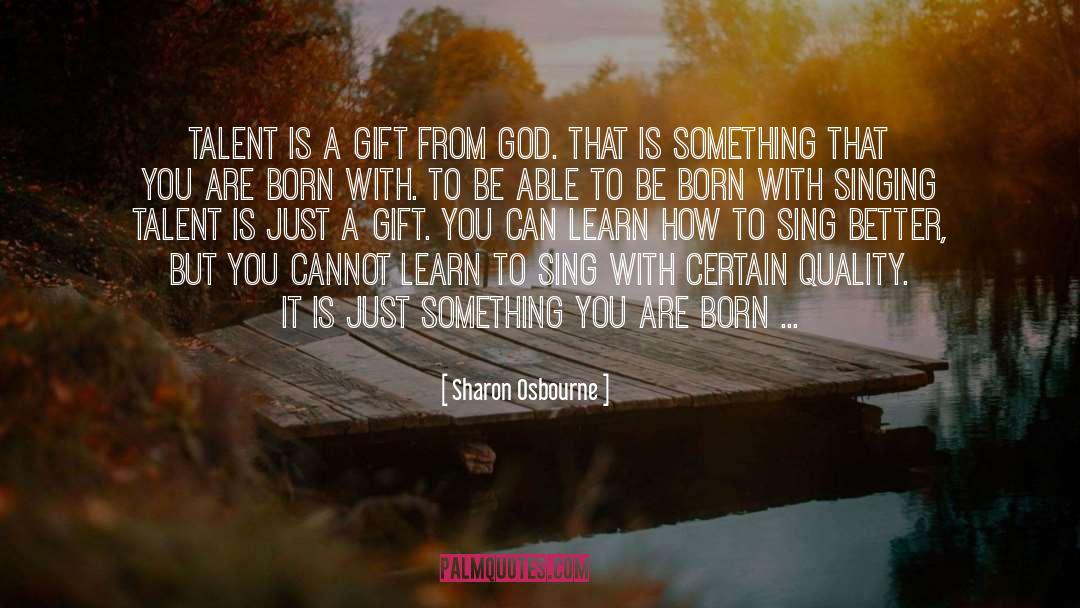 Sharon Osbourne Quotes: Talent is a gift from