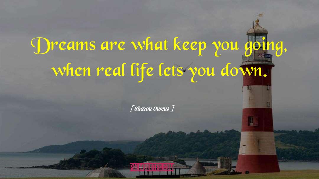 Sharon Owens Quotes: Dreams are what keep you