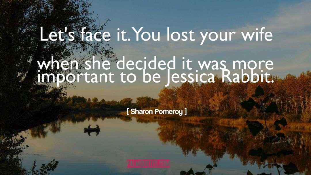 Sharon Pomeroy Quotes: Let's face it. You lost
