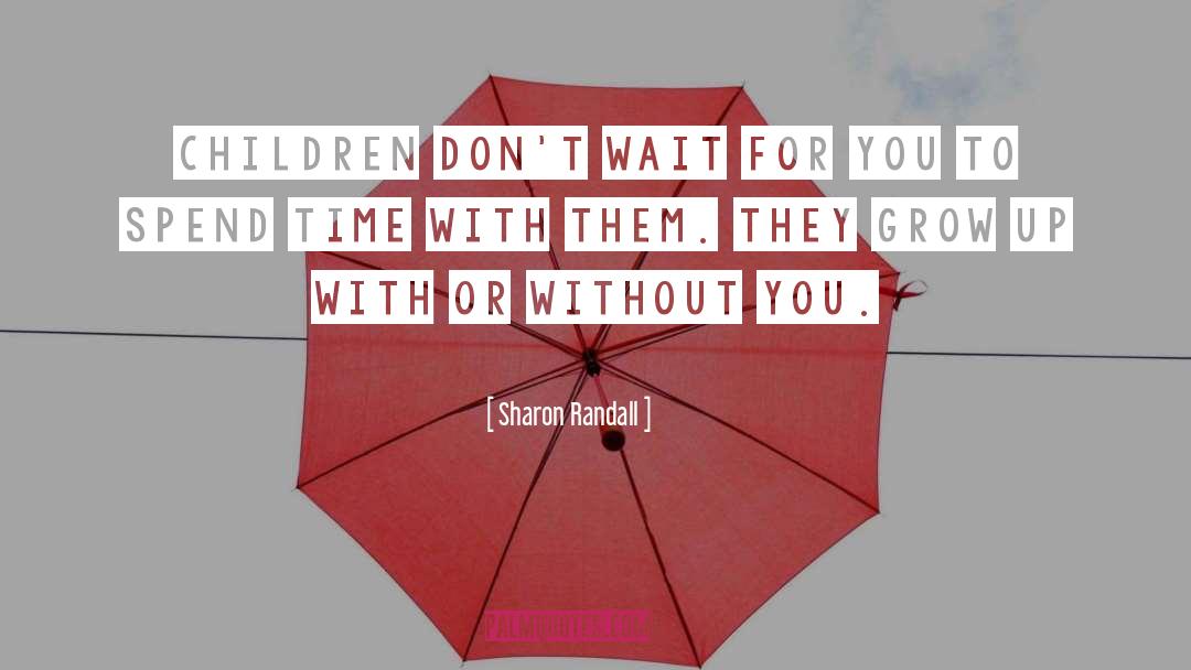 Sharon Randall Quotes: Children don't wait for you