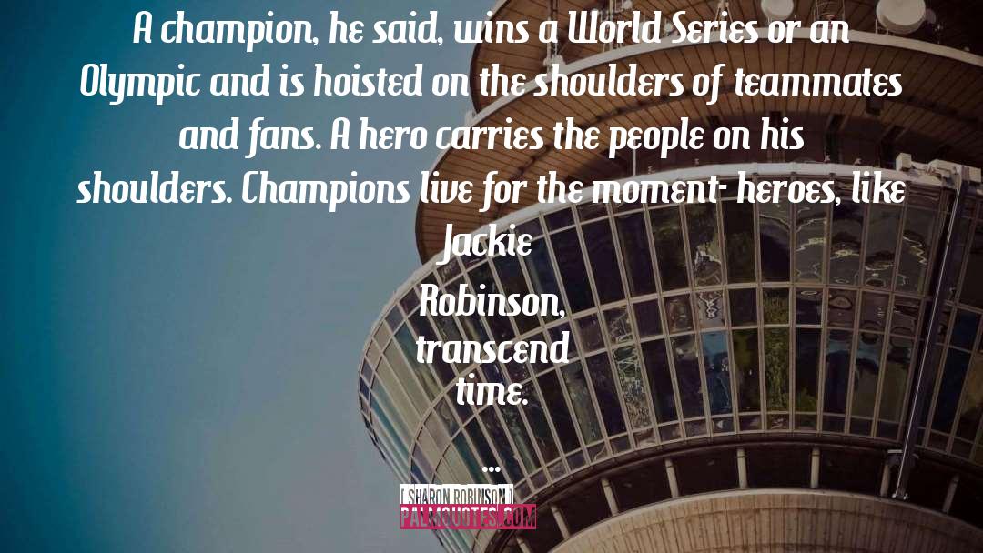 Sharon Robinson Quotes: A champion, he said, wins