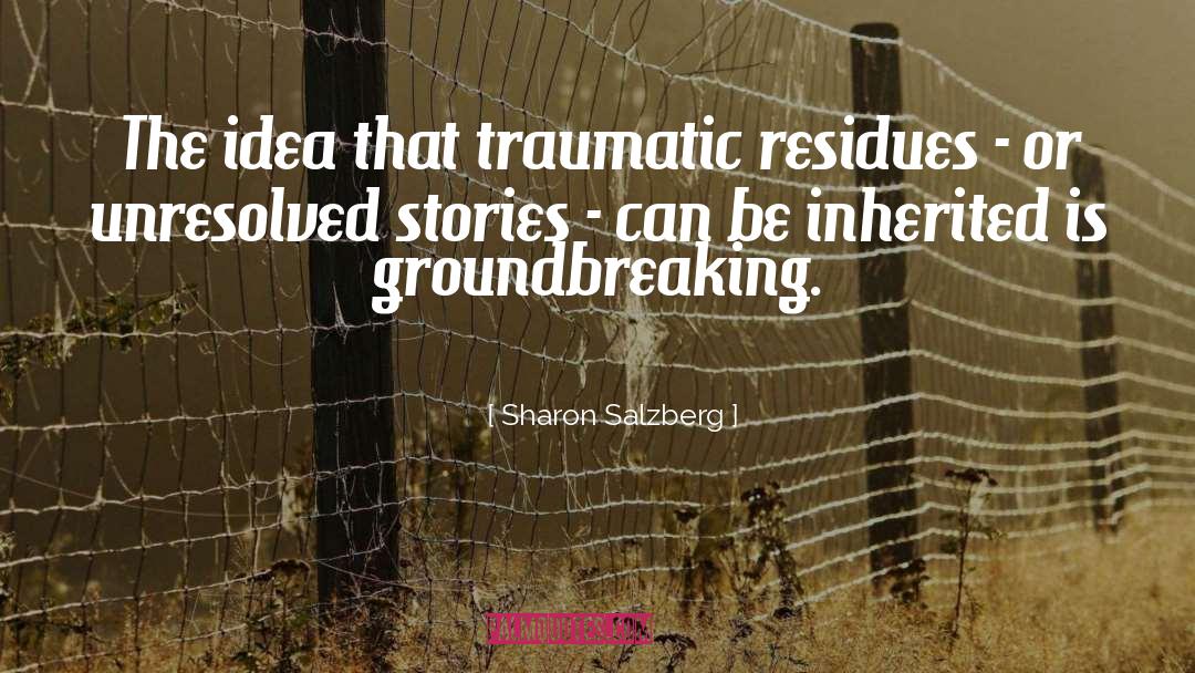 Sharon Salzberg Quotes: The idea that traumatic residues