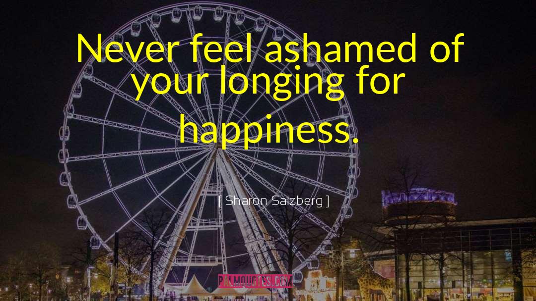 Sharon Salzberg Quotes: Never feel ashamed of your