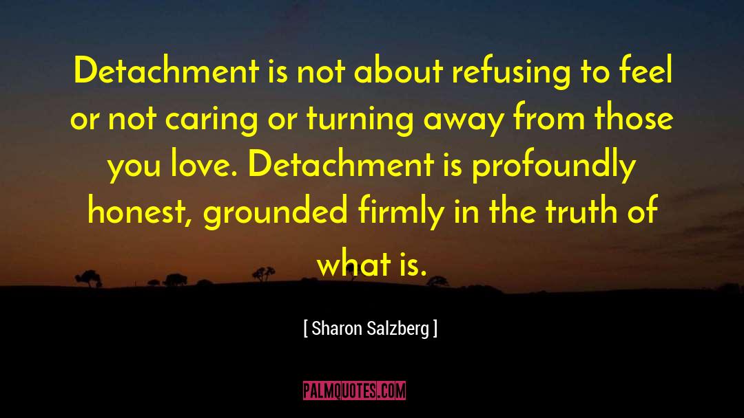Sharon Salzberg Quotes: Detachment is not about refusing