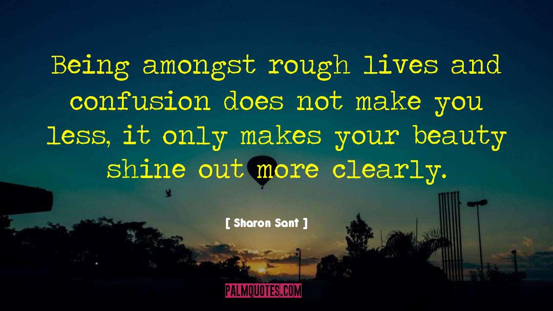 Sharon Sant Quotes: Being amongst rough lives and
